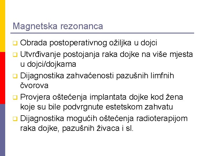 Magnetska rezonanca Obrada postoperativnog ožiljka u dojci q Utvrđivanje postojanja raka dojke na više