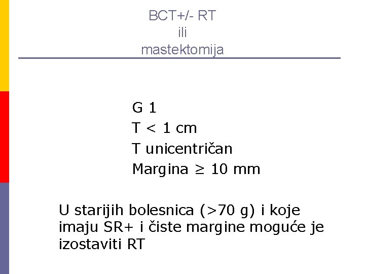 BCT+/- RT ili mastektomija G 1 T < 1 cm T unicentričan Margina ≥