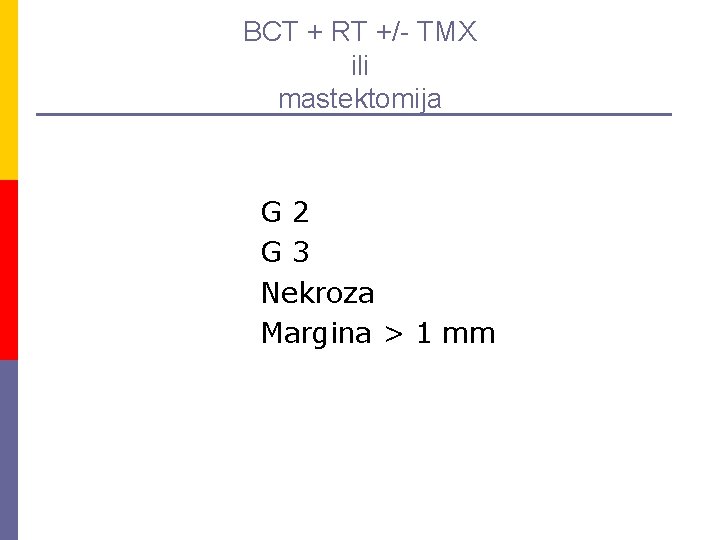 BCT + RT +/- TMX ili mastektomija G 2 G 3 Nekroza Margina >