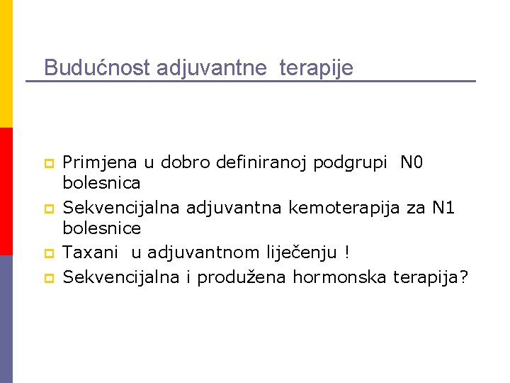 Budućnost adjuvantne terapije p p Primjena u dobro definiranoj podgrupi N 0 bolesnica Sekvencijalna