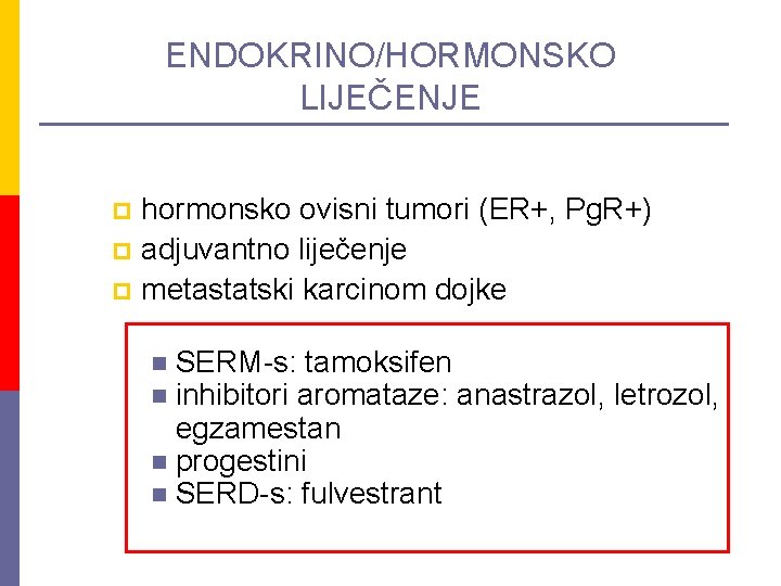ENDOKRINO/HORMONSKO LIJEČENJE hormonsko ovisni tumori (ER+, Pg. R+) p adjuvantno liječenje p metastatski karcinom