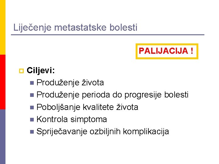 Liječenje metastatske bolesti PALIJACIJA ! p Ciljevi: n Produženje života n Produženje perioda do