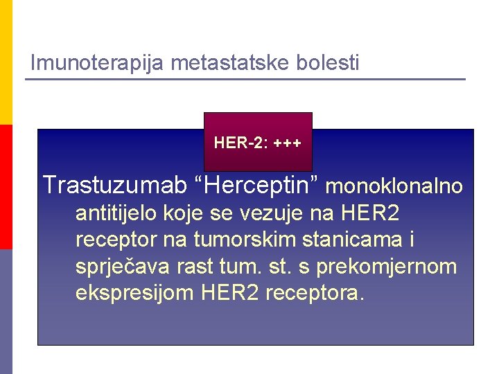 Imunoterapija metastatske bolesti HER-2: +++ Trastuzumab “Herceptin” monoklonalno antitijelo koje se vezuje na HER