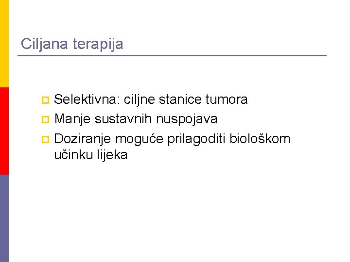 Ciljana terapija Selektivna: ciljne stanice tumora p Manje sustavnih nuspojava p Doziranje moguće prilagoditi