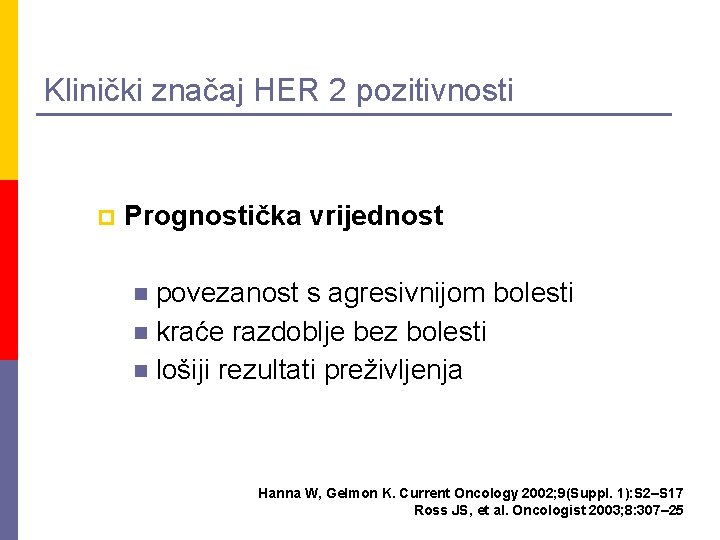 Klinički značaj HER 2 pozitivnosti p Prognostička vrijednost povezanost s agresivnijom bolesti n kraće