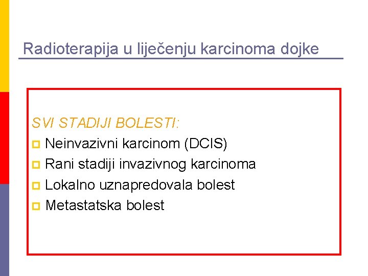 Radioterapija u liječenju karcinoma dojke SVI STADIJI BOLESTI: p Neinvazivni karcinom (DCIS) p Rani