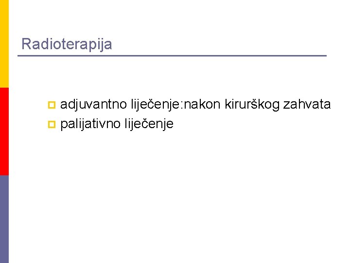 Radioterapija adjuvantno liječenje: nakon kirurškog zahvata p palijativno liječenje p 