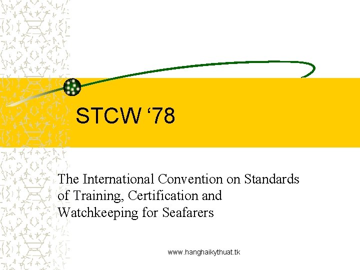 STCW ‘ 78 The International Convention on Standards of Training, Certification and Watchkeeping for