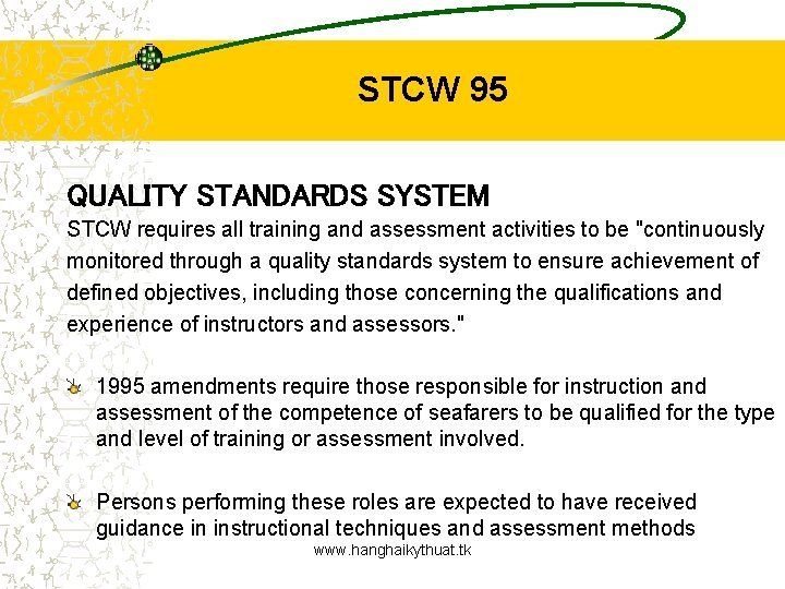 STCW 95 QUALITY STANDARDS SYSTEM STCW requires all training and assessment activities to be