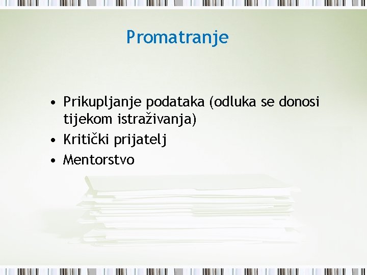 Promatranje • Prikupljanje podataka (odluka se donosi tijekom istraživanja) • Kritički prijatelj • Mentorstvo