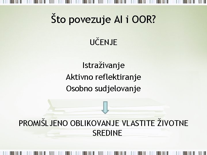 Što povezuje AI i OOR? UČENJE Istraživanje Aktivno reflektiranje Osobno sudjelovanje PROMIŠLJENO OBLIKOVANJE VLASTITE