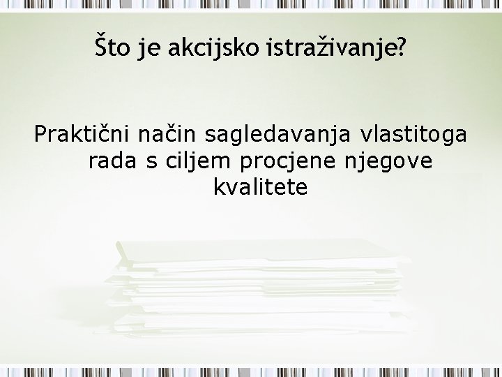 Što je akcijsko istraživanje? Praktični način sagledavanja vlastitoga rada s ciljem procjene njegove kvalitete