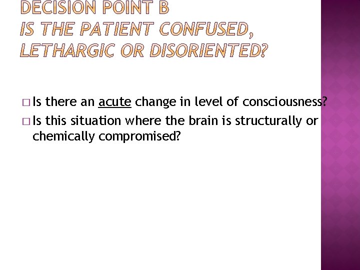 � Is there an acute change in level of consciousness? � Is this situation