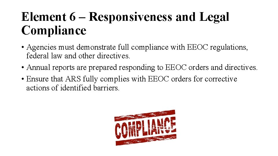 Element 6 – Responsiveness and Legal Compliance • Agencies must demonstrate full compliance with