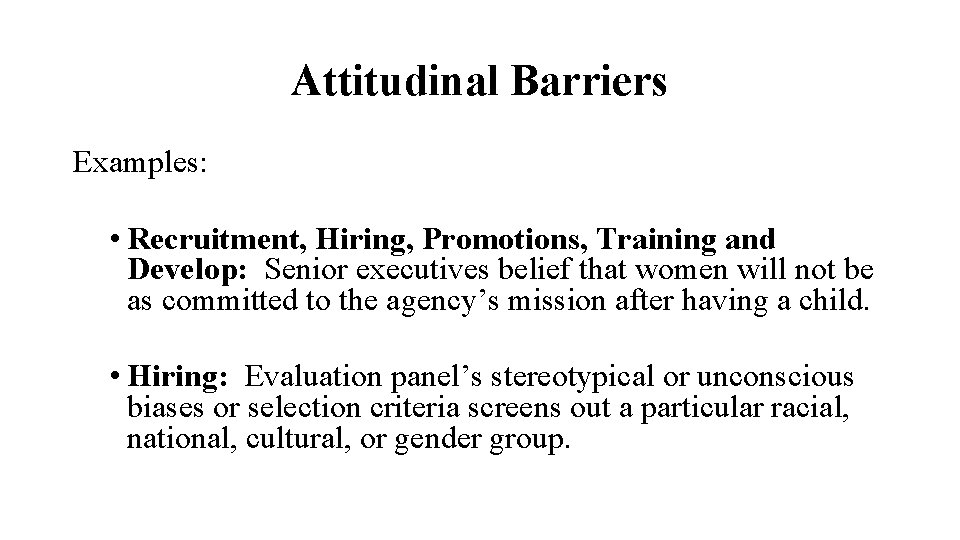 Attitudinal Barriers Examples: • Recruitment, Hiring, Promotions, Training and Develop: Senior executives belief that