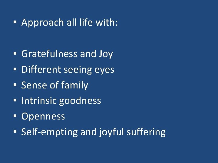  • Approach all life with: • • • Gratefulness and Joy Different seeing