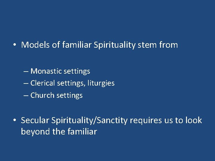  • Models of familiar Spirituality stem from – Monastic settings – Clerical settings,