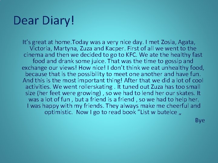 Dear Diary! It’s great at home. Today was a very nice day. I met