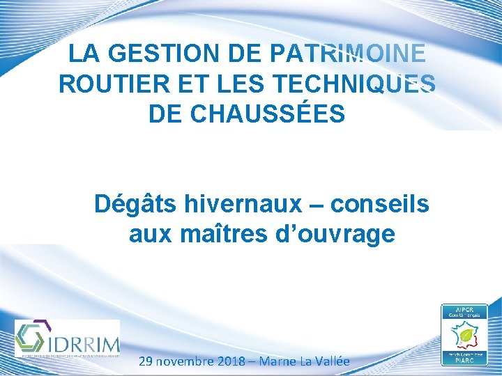 LA GESTION DE PATRIMOINE ROUTIER ET LES TECHNIQUES DE CHAUSSÉES Dégâts hivernaux – conseils