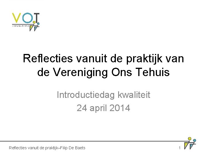 Reflecties vanuit de praktijk van de Vereniging Ons Tehuis Introductiedag kwaliteit 24 april 2014 Reflecties vanuit de praktijk van de Vereniging Ons Tehuis Introductiedag kwaliteit 24 april 2014