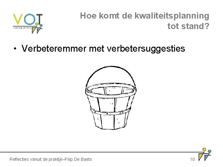 Hoe komt de kwaliteitsplanning tot stand? • Verbeteremmer met verbetersuggesties Reflecties vanuit de praktijk–Filip Hoe komt de kwaliteitsplanning tot stand? • Verbeteremmer met verbetersuggesties Reflecties vanuit de praktijk–Filip