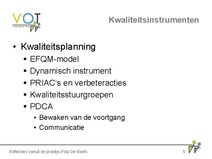 Kwaliteitsinstrumenten • Kwaliteitsplanning § § § EFQM-model Dynamisch instrument PRIAC’s en verbeteracties Kwaliteitsstuurgroepen PDCA Kwaliteitsinstrumenten • Kwaliteitsplanning § § § EFQM-model Dynamisch instrument PRIAC’s en verbeteracties Kwaliteitsstuurgroepen PDCA