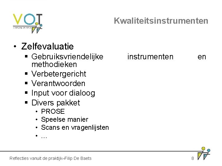 Kwaliteitsinstrumenten • Zelfevaluatie § Gebruiksvriendelijke methodieken § Verbetergericht § Verantwoorden § Input voor dialoog Kwaliteitsinstrumenten • Zelfevaluatie § Gebruiksvriendelijke methodieken § Verbetergericht § Verantwoorden § Input voor dialoog
