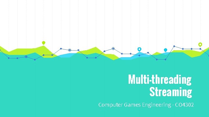 Multi-threading Streaming Computer Games Engineering - CO 4302 