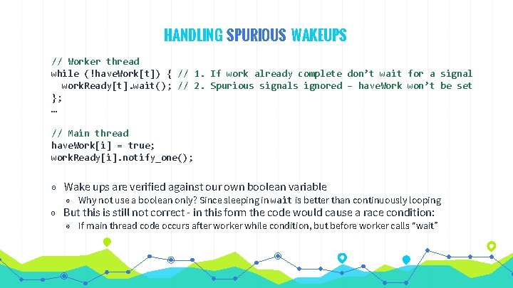HANDLING SPURIOUS WAKEUPS // Worker thread while (!have. Work[t]) { // 1. If work