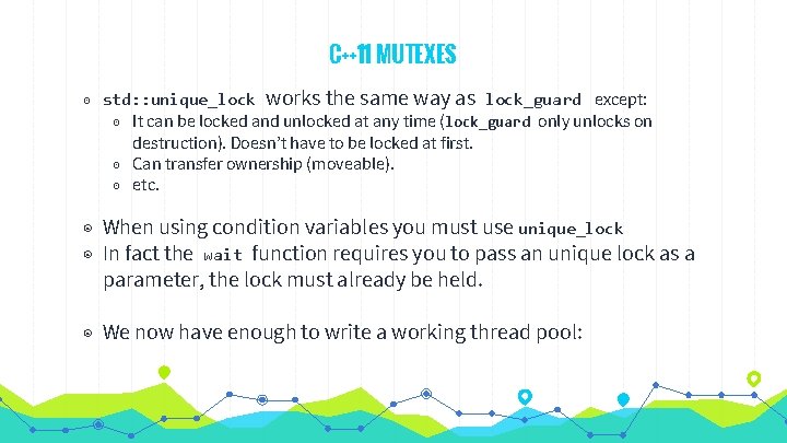 C++11 MUTEXES ◉ std: : unique_lock works the same way as lock_guard except: ◉