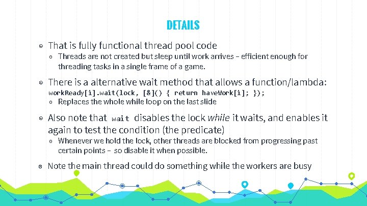 DETAILS ◉ That is fully functional thread pool code ◉ Threads are not created