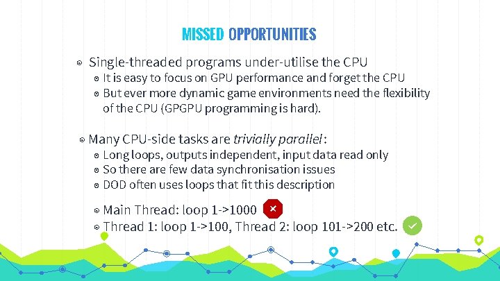 MISSED OPPORTUNITIES ◉ Single-threaded programs under-utilise the CPU ◉ It is easy to focus