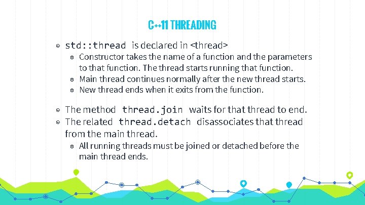 C++11 THREADING ◉ std: : thread is declared in <thread> ◉ Constructor takes the