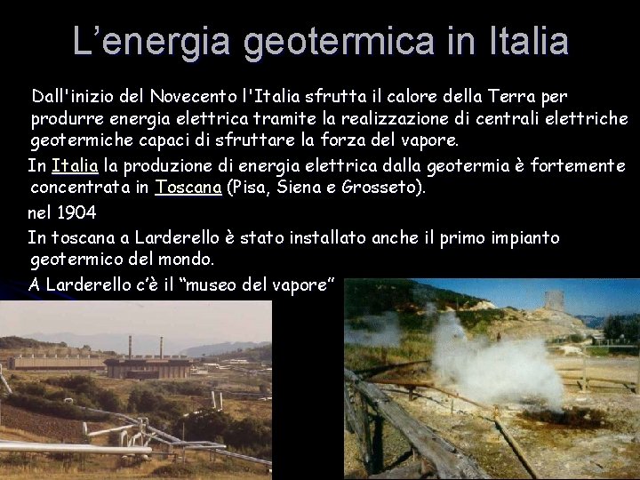L’energia geotermica in Italia Dall'inizio del Novecento l'Italia sfrutta il calore della Terra per L’energia geotermica in Italia Dall'inizio del Novecento l'Italia sfrutta il calore della Terra per