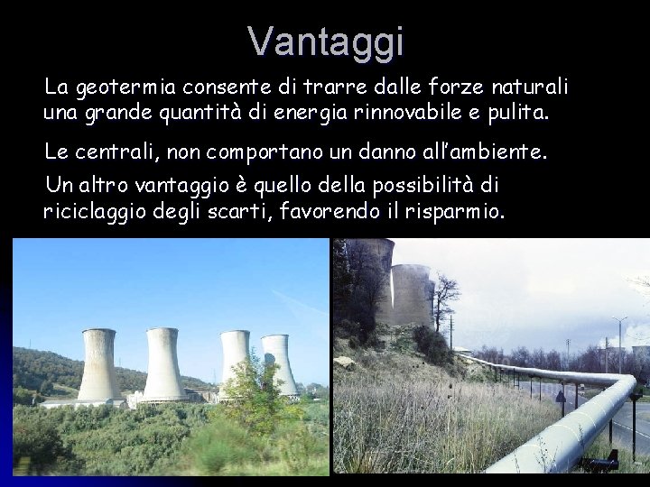 Vantaggi La geotermia consente di trarre dalle forze naturali una grande quantità di energia Vantaggi La geotermia consente di trarre dalle forze naturali una grande quantità di energia