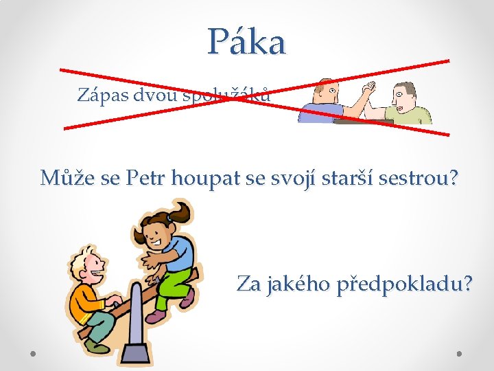 Páka Zápas dvou spolužáků Může se Petr houpat se svojí starší sestrou? Za jakého