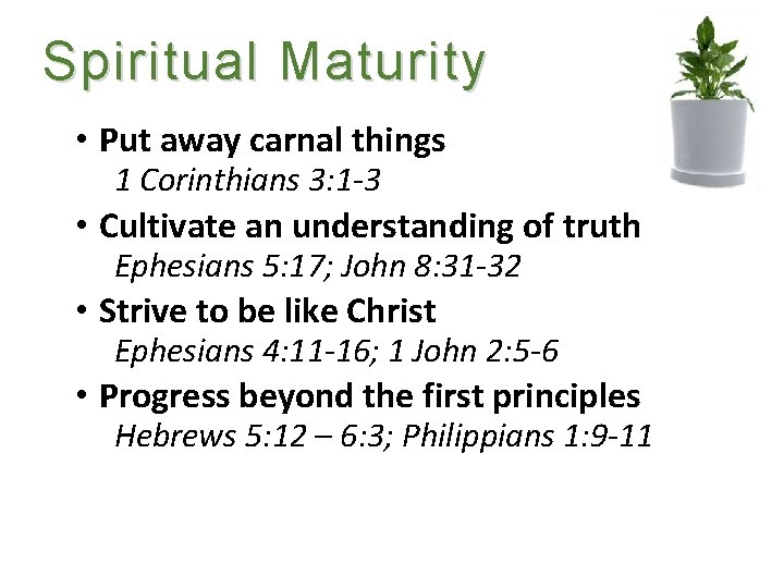 Spiritual Maturity • Put away carnal things 1 Corinthians 3: 1 -3 • Cultivate