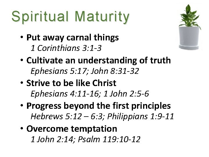 Spiritual Maturity • Put away carnal things 1 Corinthians 3: 1 -3 • Cultivate