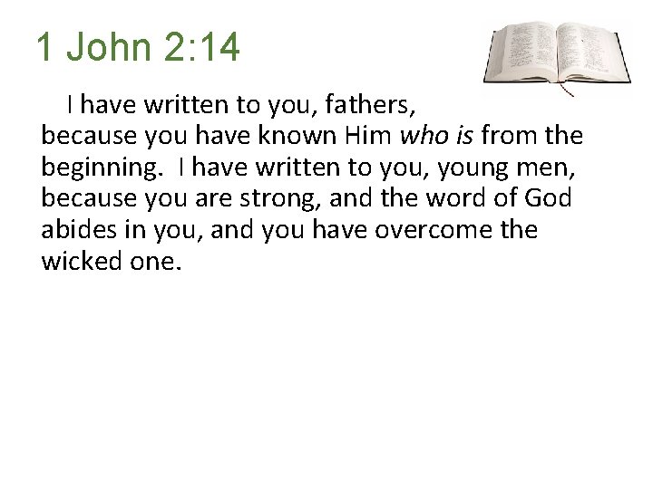 1 John 2: 14 I have written to you, fathers, because you have known