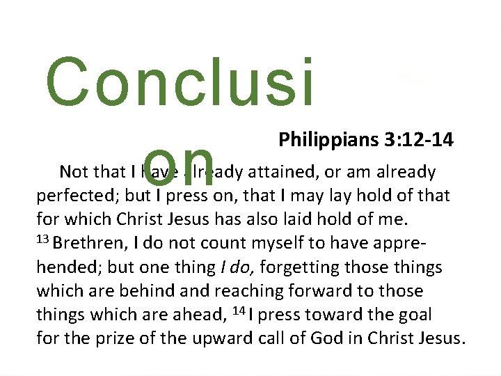 Conclusi on Philippians 3: 12 -14 Not that I have already attained, or am