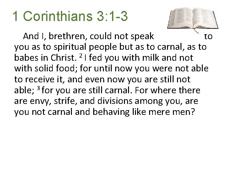 1 Corinthians 3: 1 -3 And I, brethren, could not speak to you as