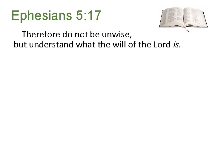 Ephesians 5: 17 Therefore do not be unwise, but understand what the will of