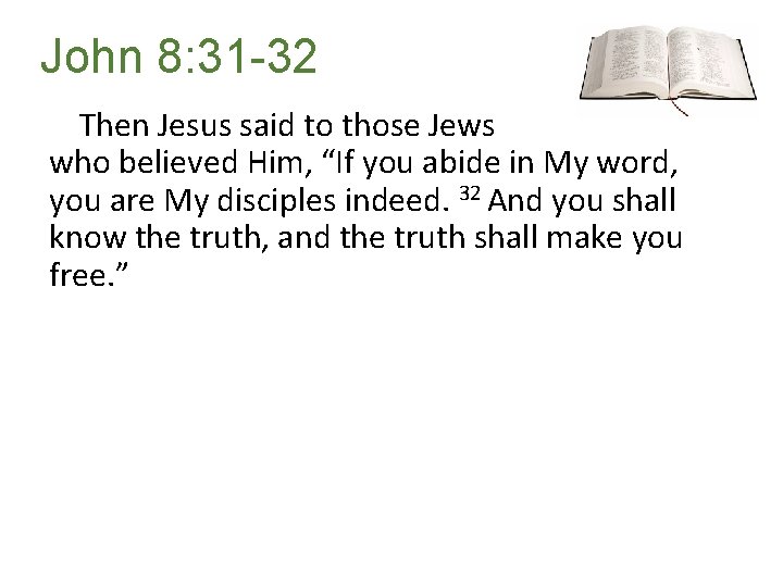 John 8: 31 -32 Then Jesus said to those Jews who believed Him, “If