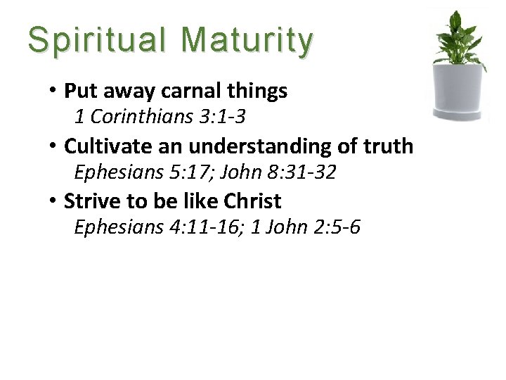 Spiritual Maturity • Put away carnal things 1 Corinthians 3: 1 -3 • Cultivate