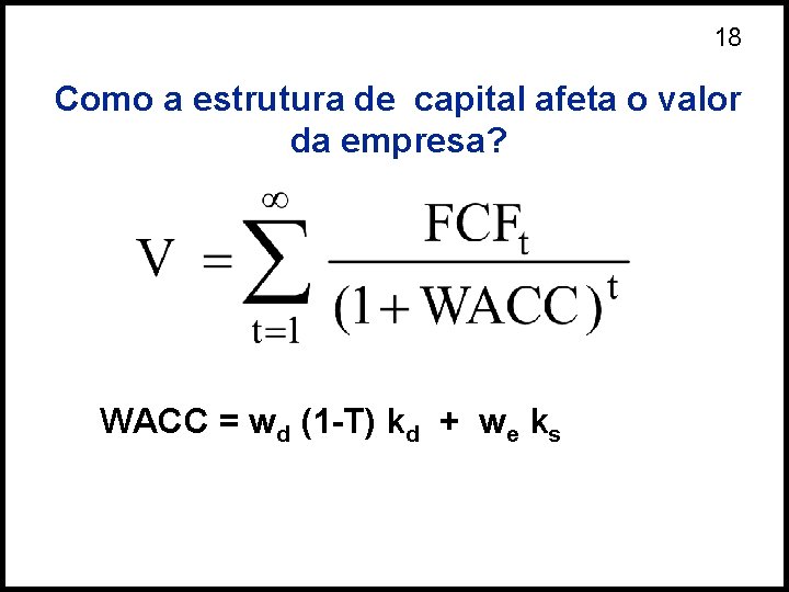18 Como a estrutura de capital afeta o valor da empresa? WACC = wd