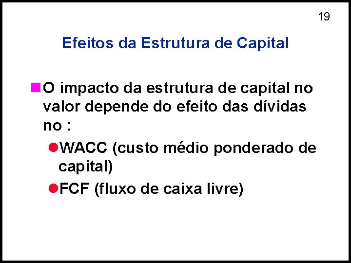 19 Efeitos da Estrutura de Capital n O impacto da estrutura de capital no