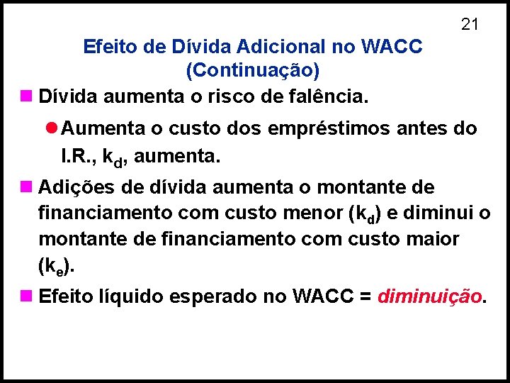 21 Efeito de Dívida Adicional no WACC (Continuação) n Dívida aumenta o risco de