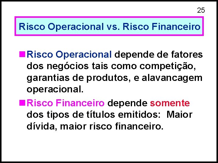 25 Risco Operacional vs. Risco Financeiro n Risco Operacional depende de fatores dos negócios