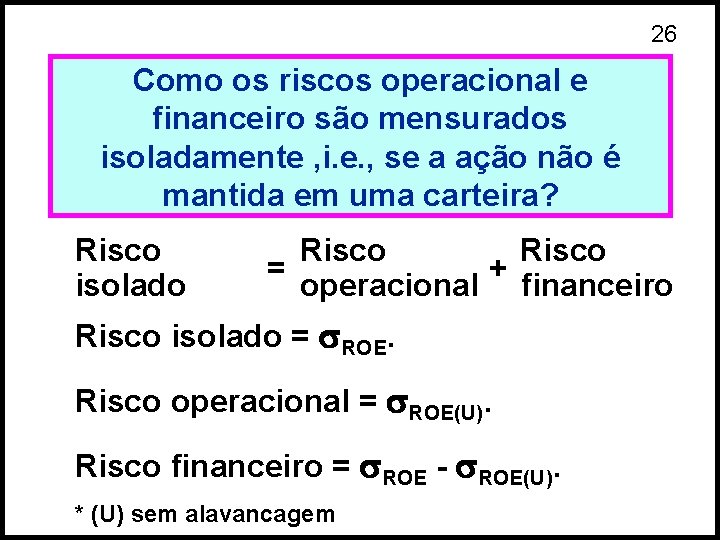 26 Como os riscos operacional e financeiro são mensurados isoladamente , i. e. ,