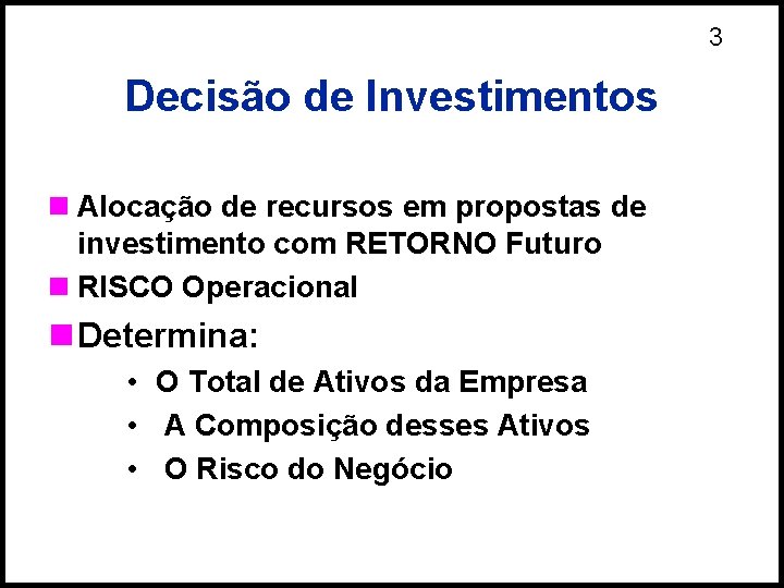 3 Decisão de Investimentos n Alocação de recursos em propostas de investimento com RETORNO